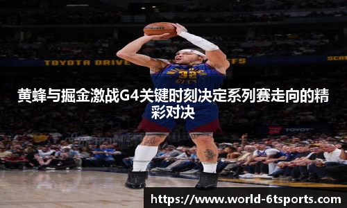 黄蜂与掘金激战G4关键时刻决定系列赛走向的精彩对决